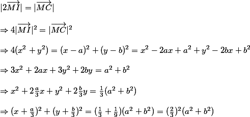 |2\vec{MI}| = |\vec{MC}| \\ 
 \\ \Rightarrow 4|\vec{MI}|^2 = |\vec{MC}|^2 \\ 
 \\ \Rightarrow 4(x^2+y^2) = (x-a)^2+(y-b)^2 = x^2-2ax+a^2+y^2-2bx+b^2 \\ 
 \\ \Rightarrow 3x^2+2ax+3y^2+2by = a^2+b^2 \\ 
 \\ \Rightarrow x^2+2\frac{a}{3}x+y^2+2\frac{b}{3}y = \frac{1}{3}(a^2+b^2) \\ 
 \\ \Rightarrow (x+\frac{a}{3})^2 + (y+\frac{b}{3})^2 = (\frac{1}{3} + \frac{1}{9}) (a^2+b^2) = (\frac{2}{3})^2 (a^2+b^2)